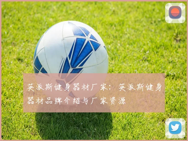 英派斯健身器材厂家：英派斯健身器材品牌介绍与厂家资源