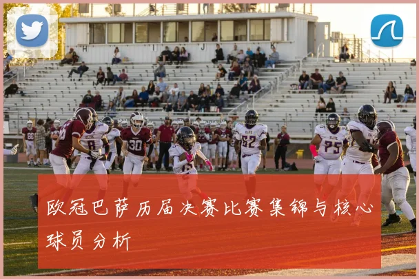 欧冠巴萨历届决赛比赛集锦与核心球员分析